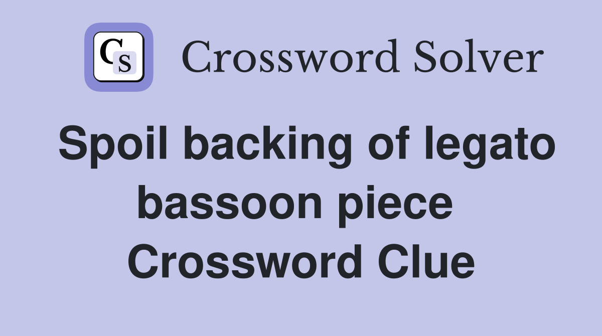 Spoil backing of legato bassoon piece  Crossword Clue