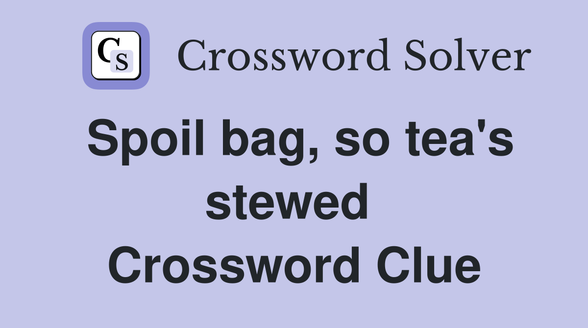 Spoil bag, so tea's stewed  Crossword Clue