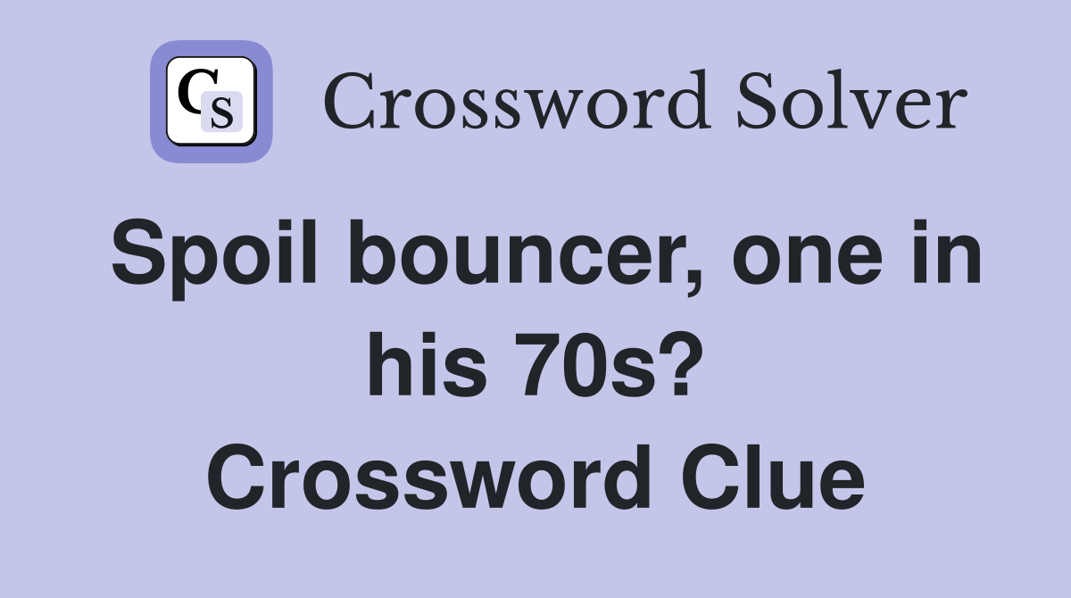 Spoil bouncer, one in his 70s? Crossword Clue