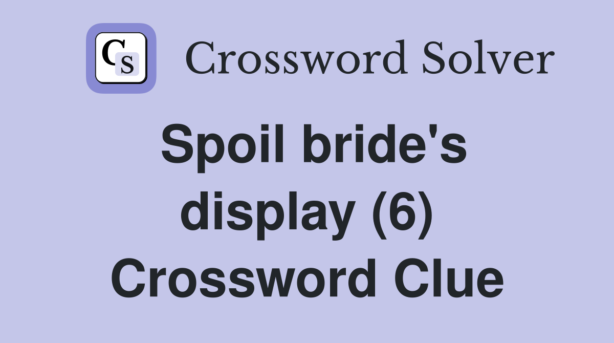 Spoil bride's display (6) Crossword Clue