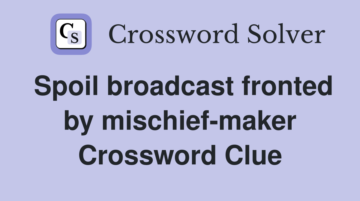 Spoil broadcast fronted by mischief-maker Crossword Clue