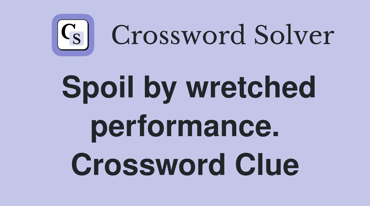 Spoil by wretched performance. Crossword Clue
