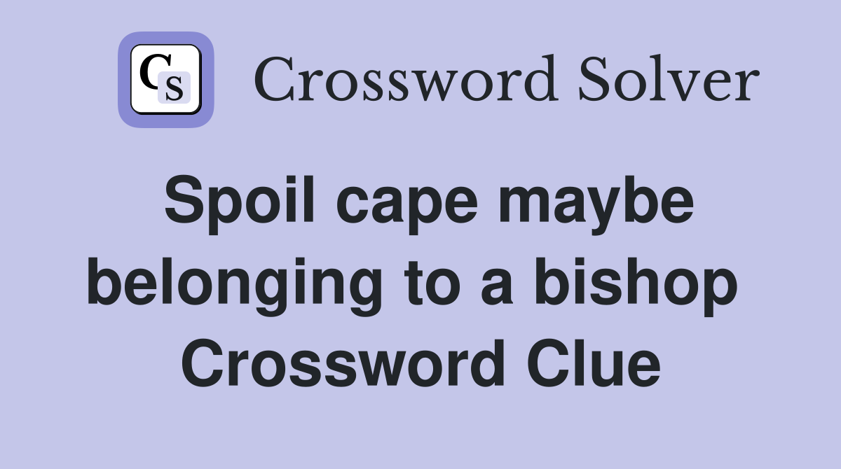 Spoil cape maybe belonging to a bishop  Crossword Clue