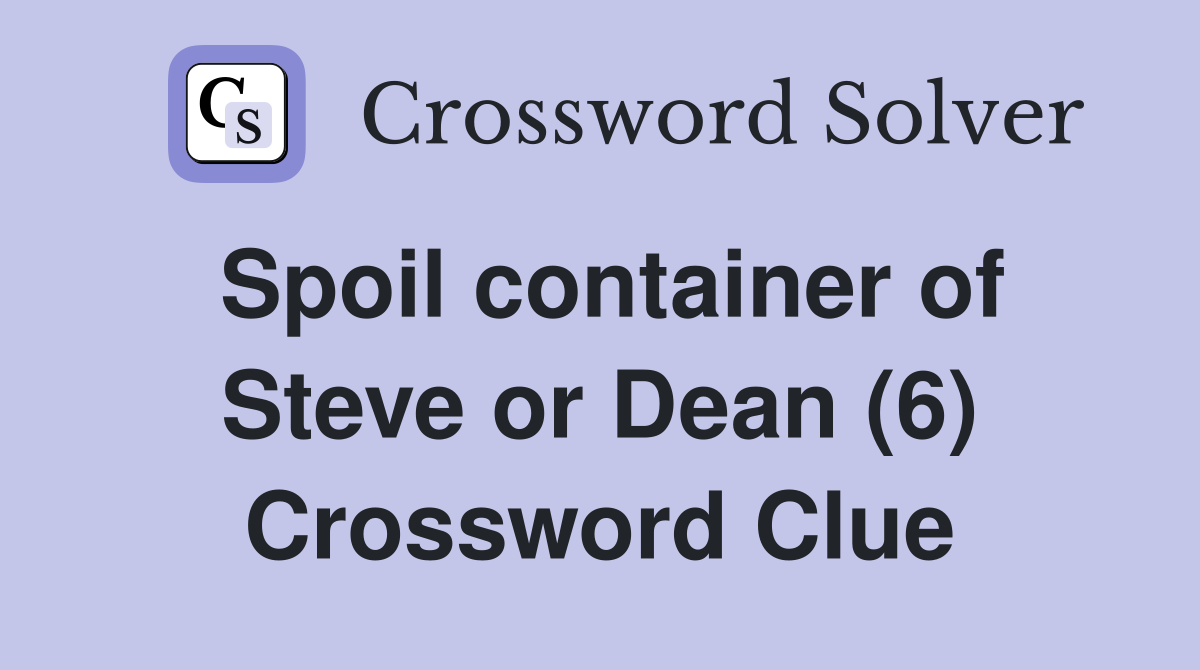 Spoil container of Steve or Dean (6) Crossword Clue