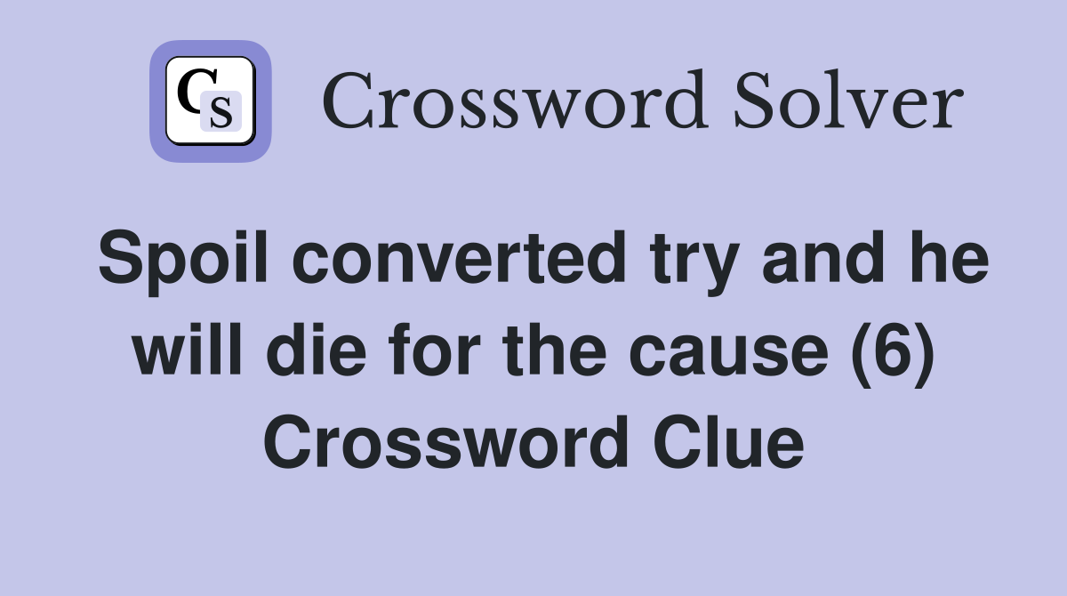 Spoil converted try and he will die for the cause (6) Crossword Clue