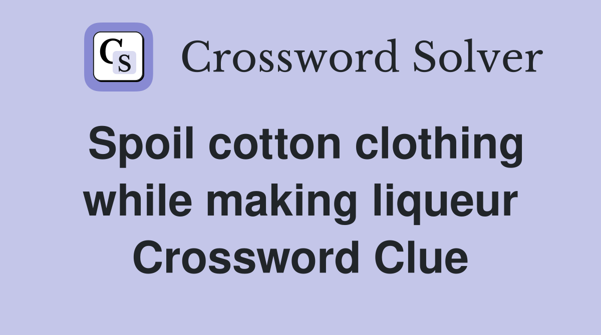 Spoil cotton clothing while making liqueur Crossword Clue