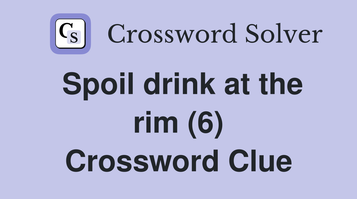 Spoil drink at the rim (6) Crossword Clue