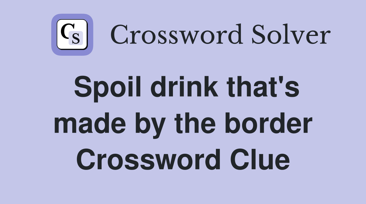 Spoil drink that's made by the border Crossword Clue
