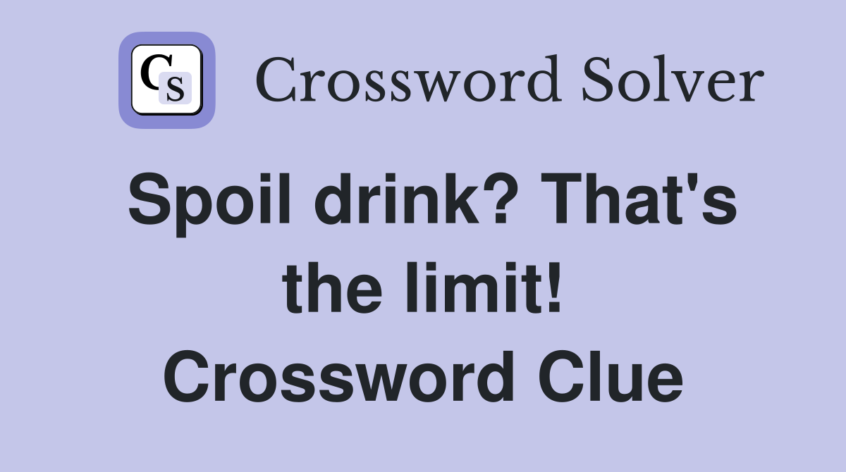Spoil drink? That's the limit! Crossword Clue