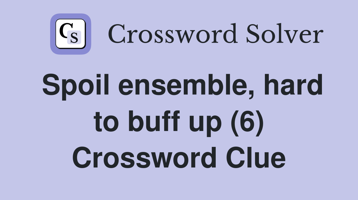 Spoil ensemble, hard to buff up (6) Crossword Clue