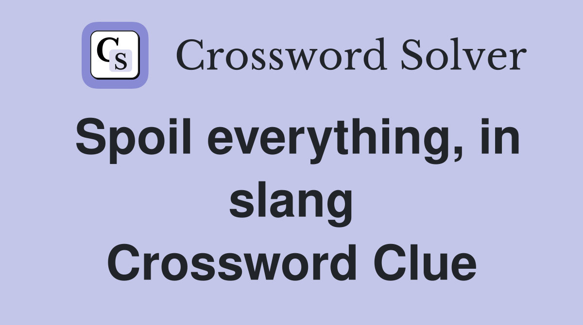 Spoil everything, in slang Crossword Clue