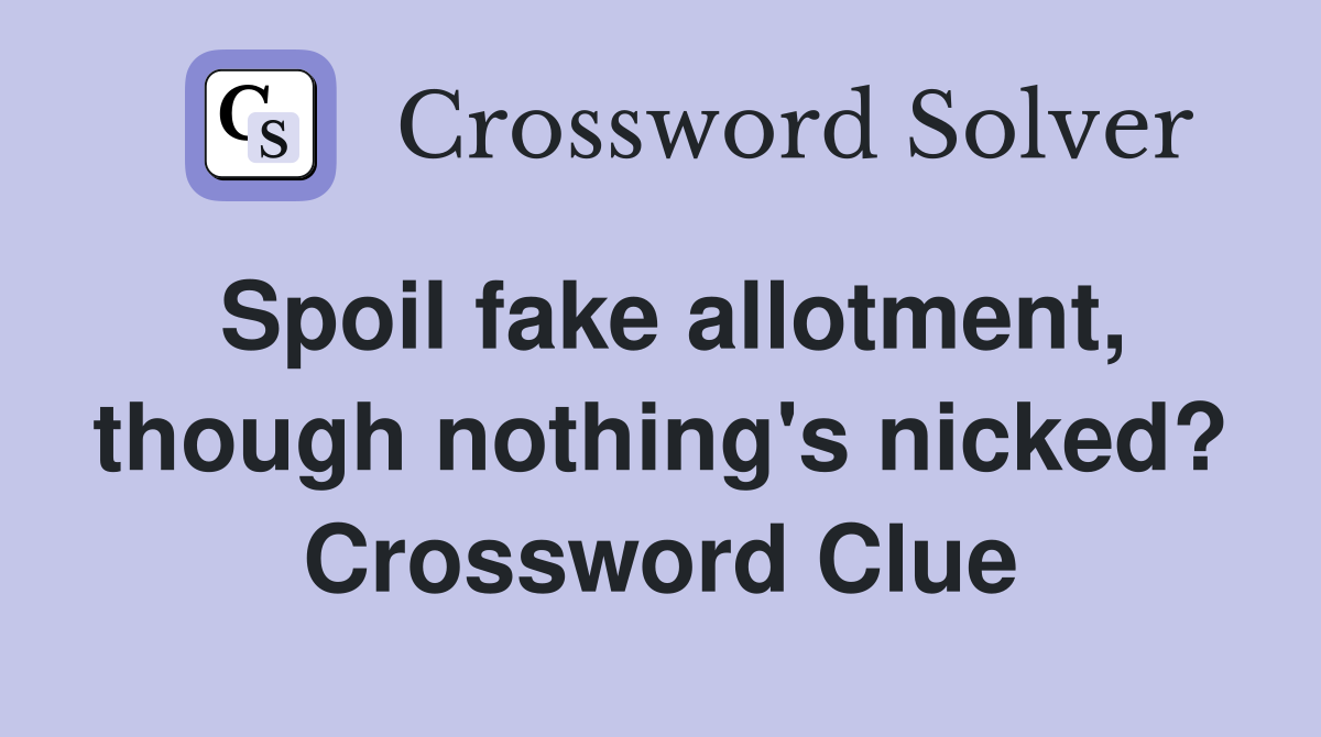 Spoil fake allotment, though nothing's nicked? Crossword Clue