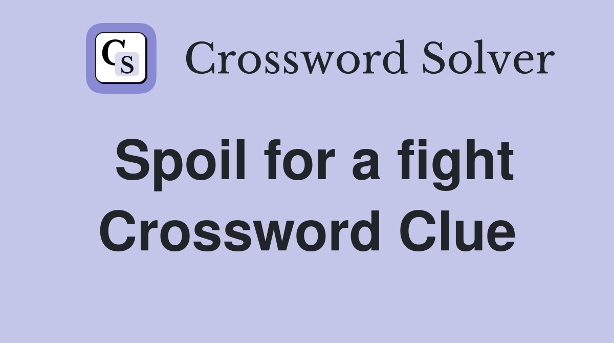 Spoil for a fight Crossword Clue