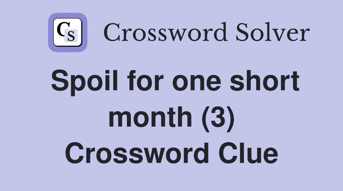 Spoil for one short month (3) Crossword Clue