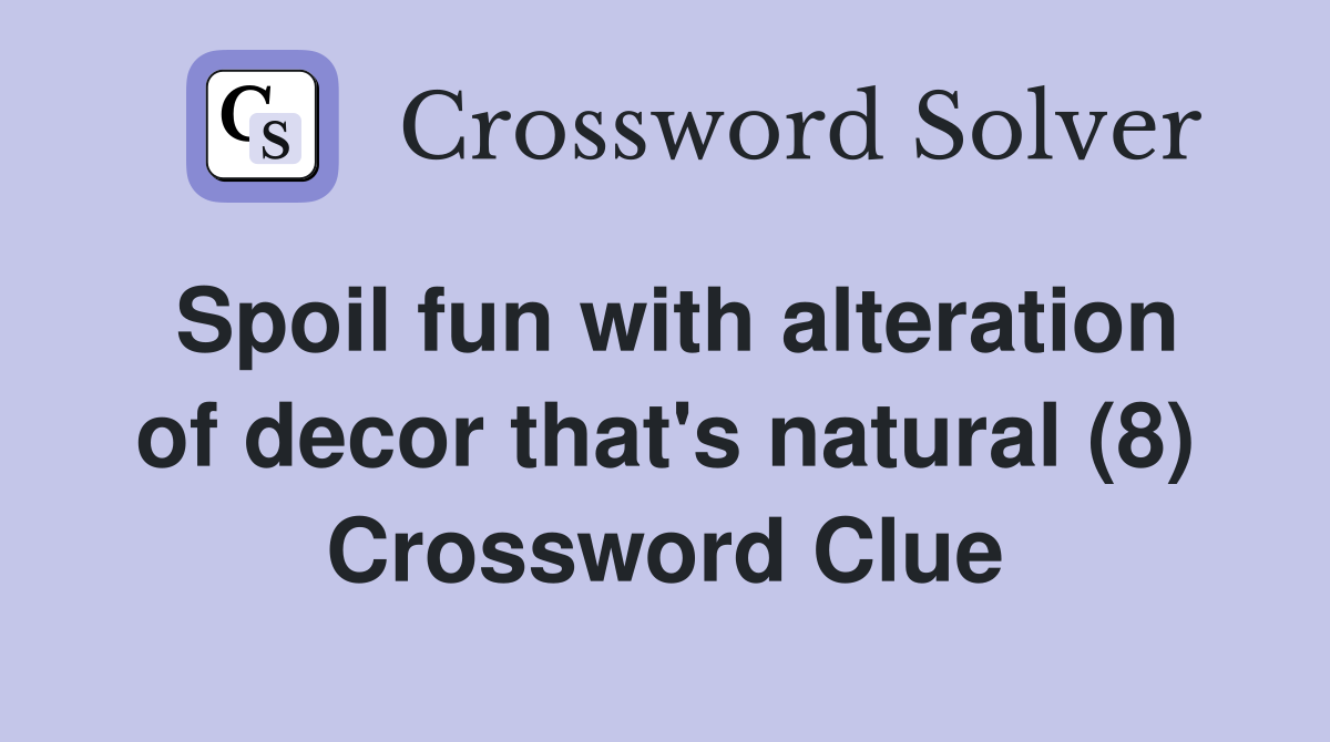 Spoil fun with alteration of decor that's natural (8) Crossword Clue