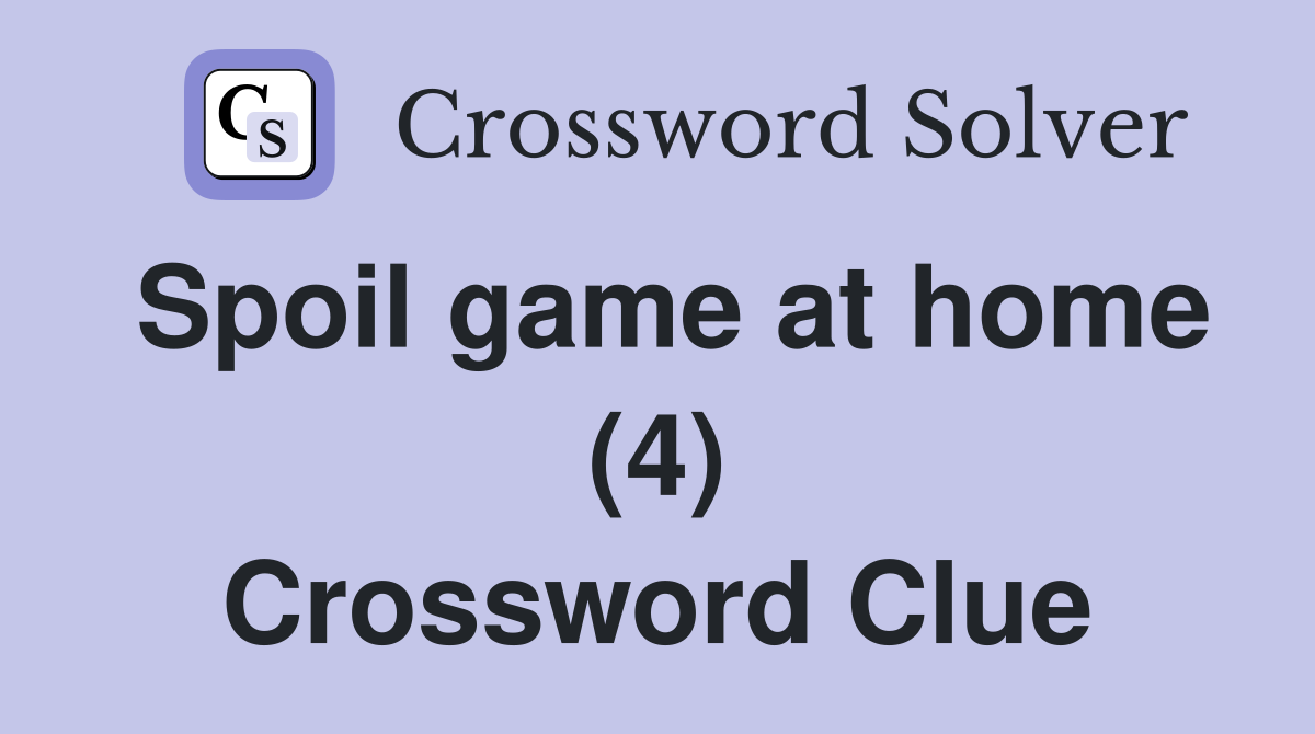 Spoil game at home (4) Crossword Clue