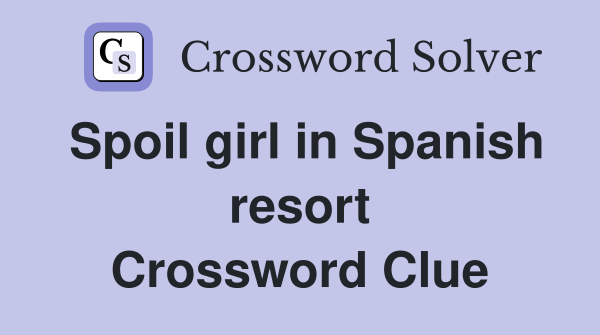 Spoil girl in Spanish resort Crossword Clue