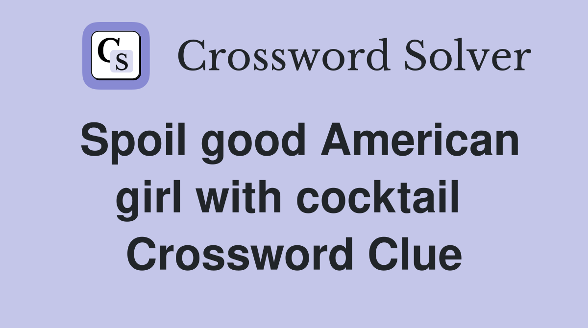 Spoil good American girl with cocktail  Crossword Clue