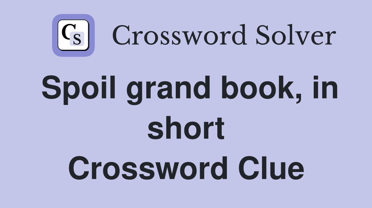 Spoil grand book, in short Crossword Clue