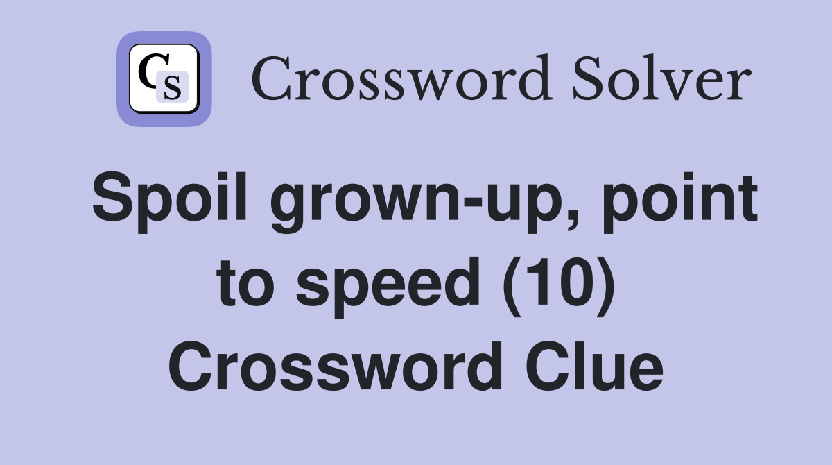 Spoil grown-up, point to speed (10) Crossword Clue