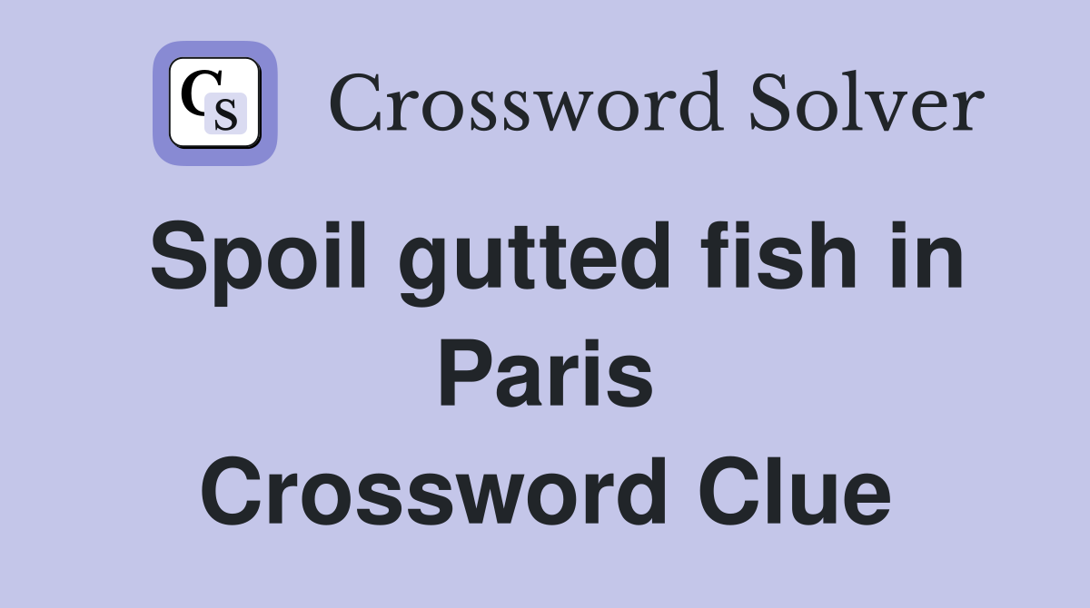 Spoil gutted fish in Paris Crossword Clue