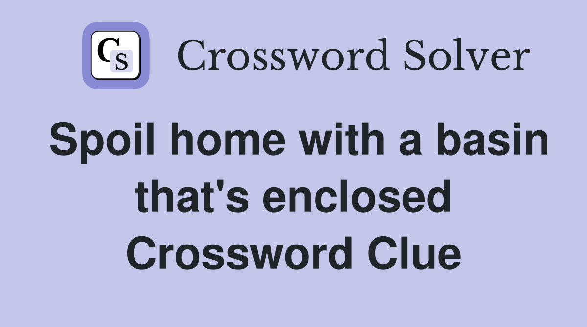 Spoil home with a basin that's enclosed Crossword Clue