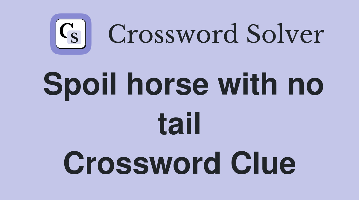 Spoil horse with no tail Crossword Clue