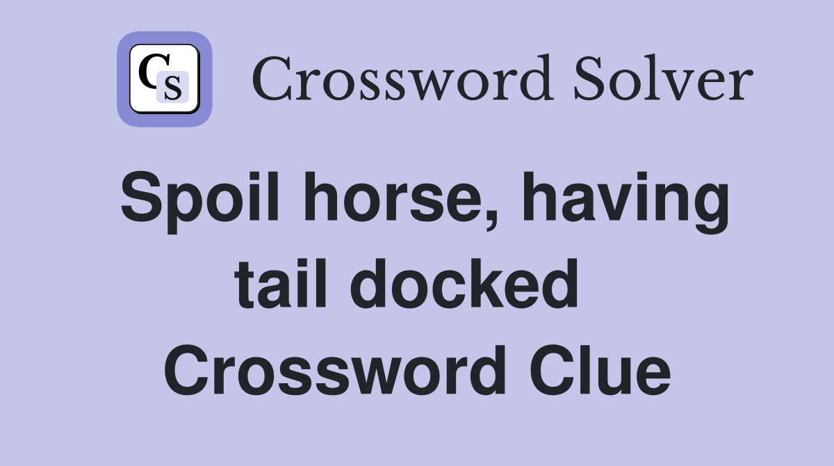 Spoil horse, having tail docked  Crossword Clue