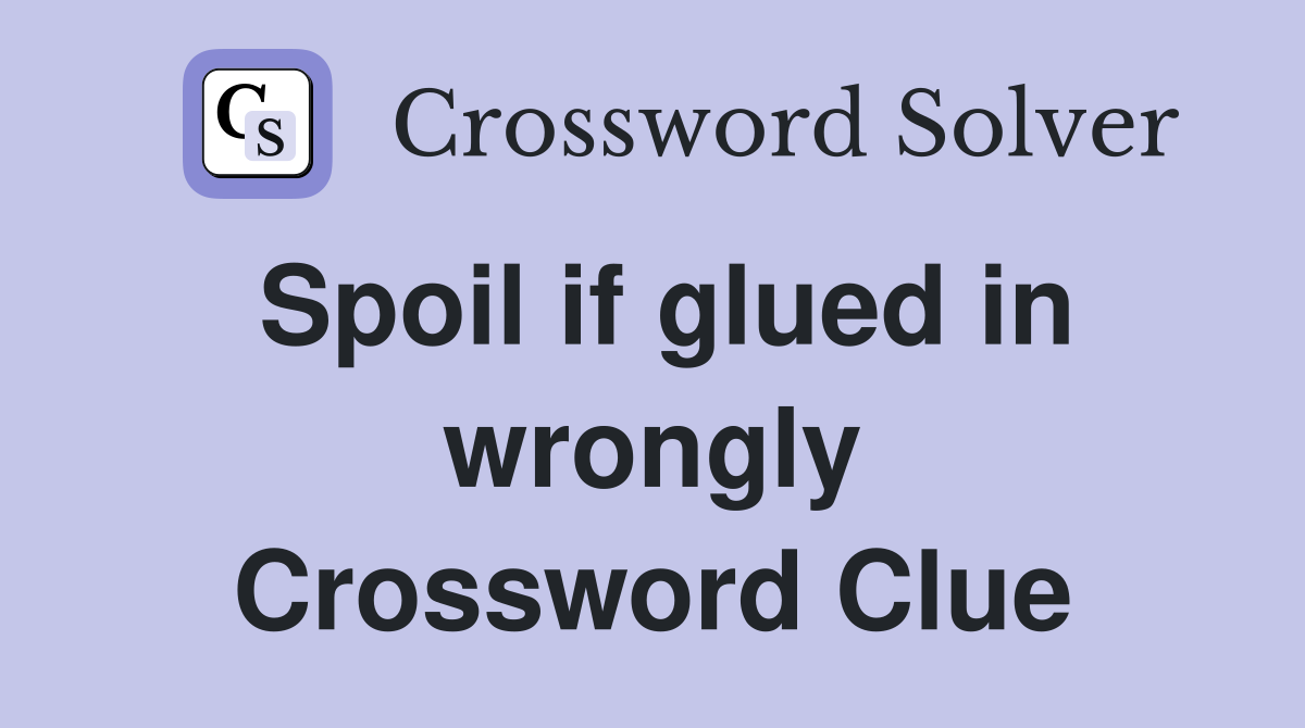 Spoil if glued in wrongly Crossword Clue