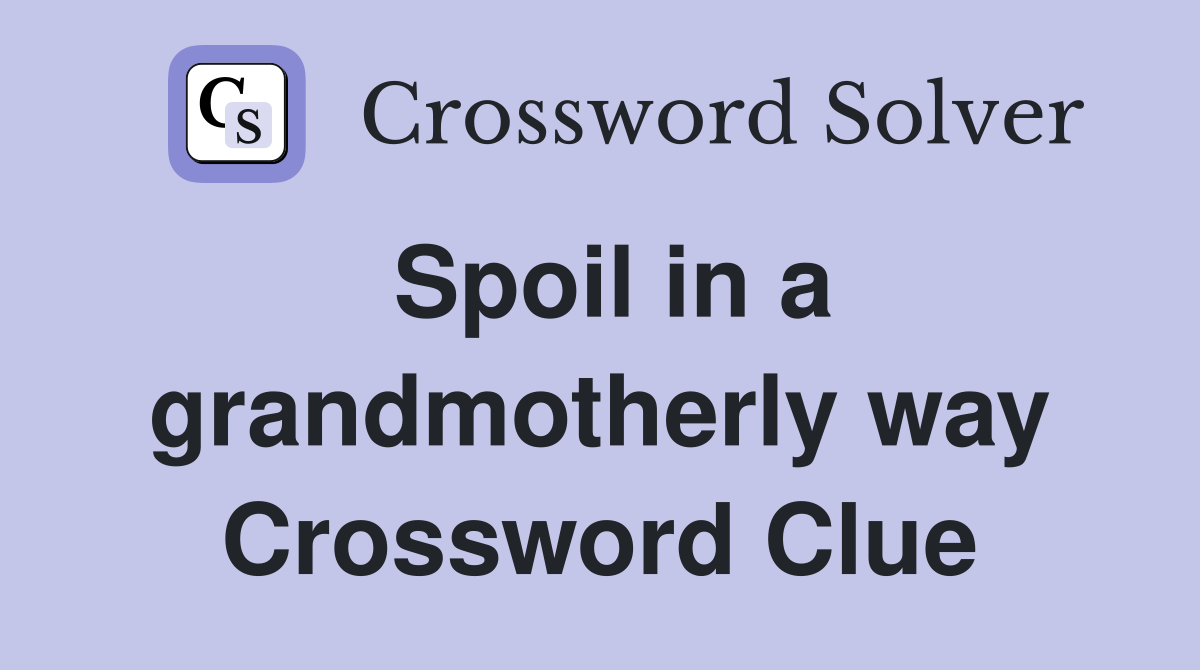 Spoil in a grandmotherly way Crossword Clue