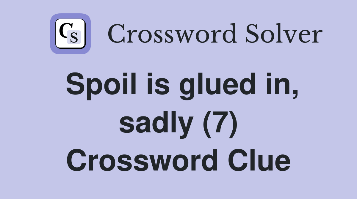 Spoil is glued in, sadly (7) Crossword Clue