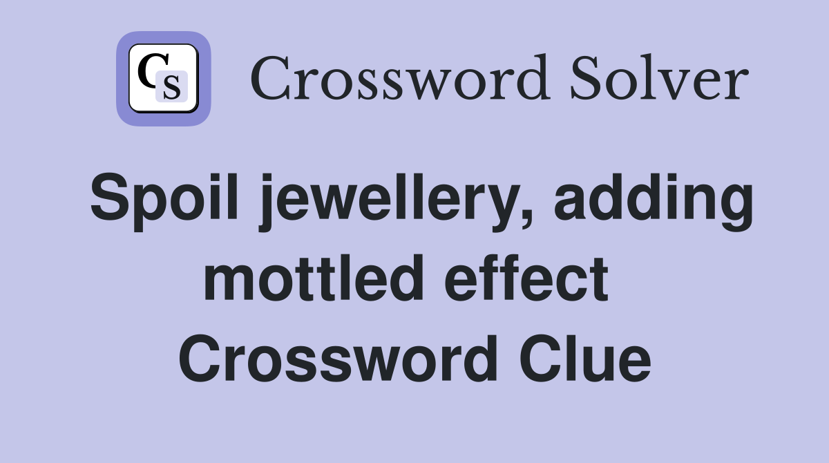 Spoil jewellery, adding mottled effect  Crossword Clue