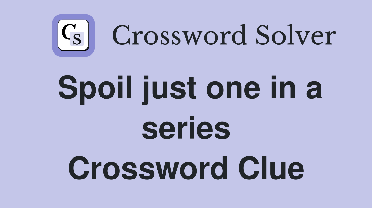 Spoil just one in a series Crossword Clue