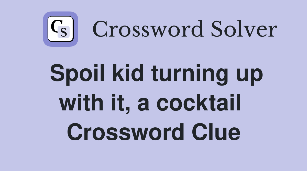 Spoil kid turning up with it, a cocktail  Crossword Clue