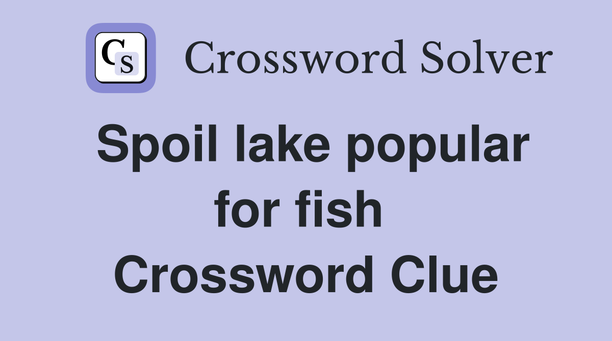 Spoil lake popular for fish  Crossword Clue