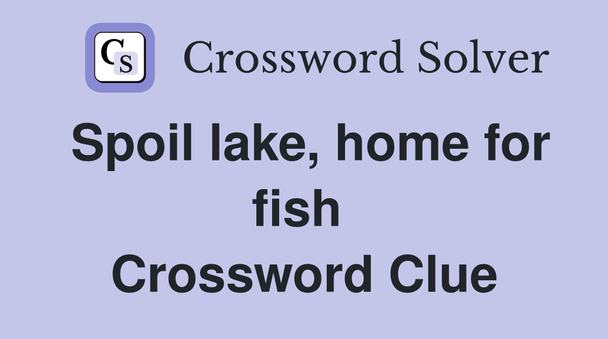 Spoil lake, home for fish  Crossword Clue