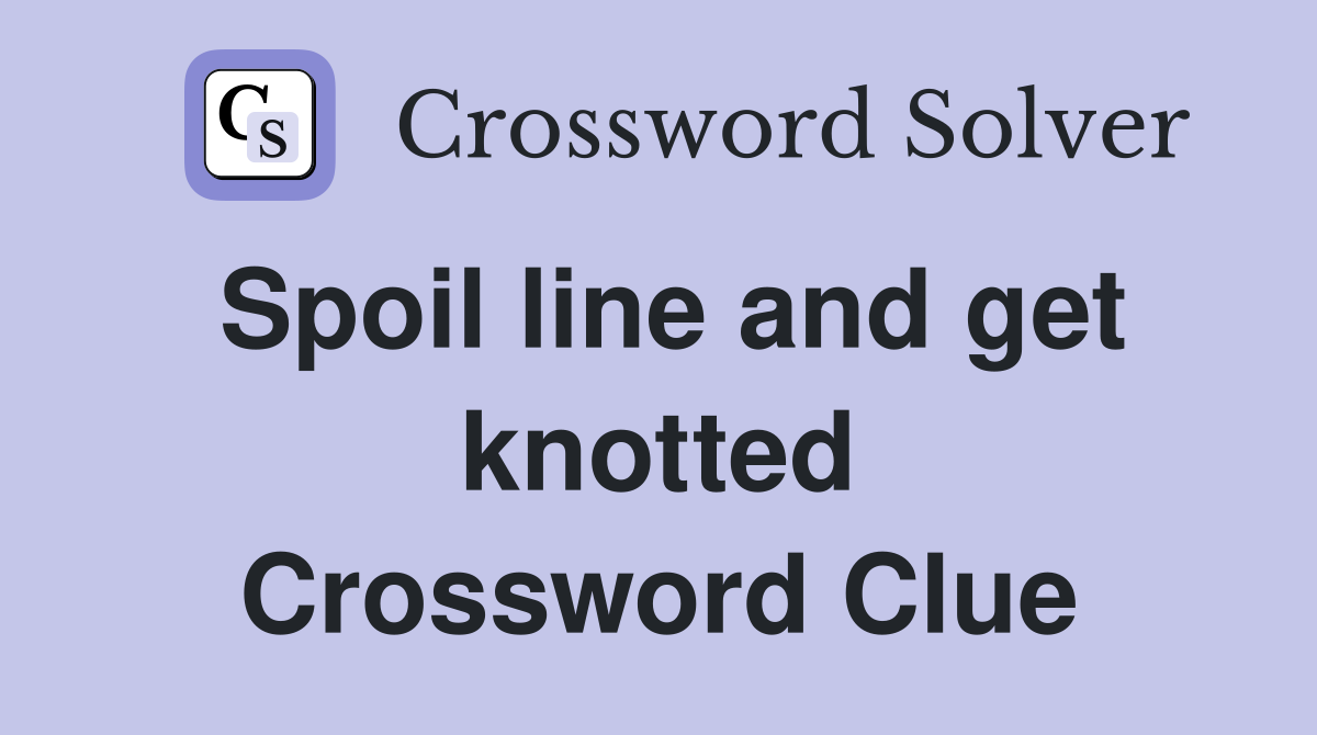 Spoil line and get knotted Crossword Clue