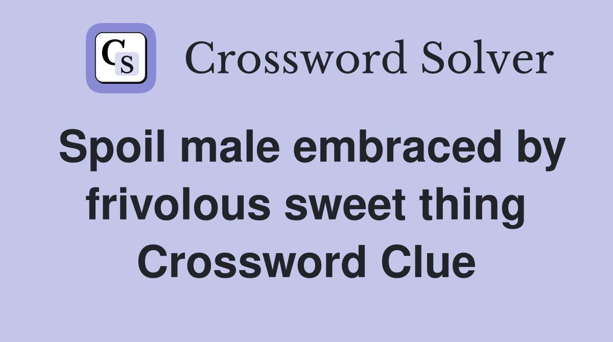 Spoil male embraced by frivolous sweet thing Crossword Clue