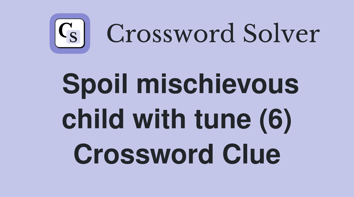 Spoil mischievous child with tune (6) Crossword Clue