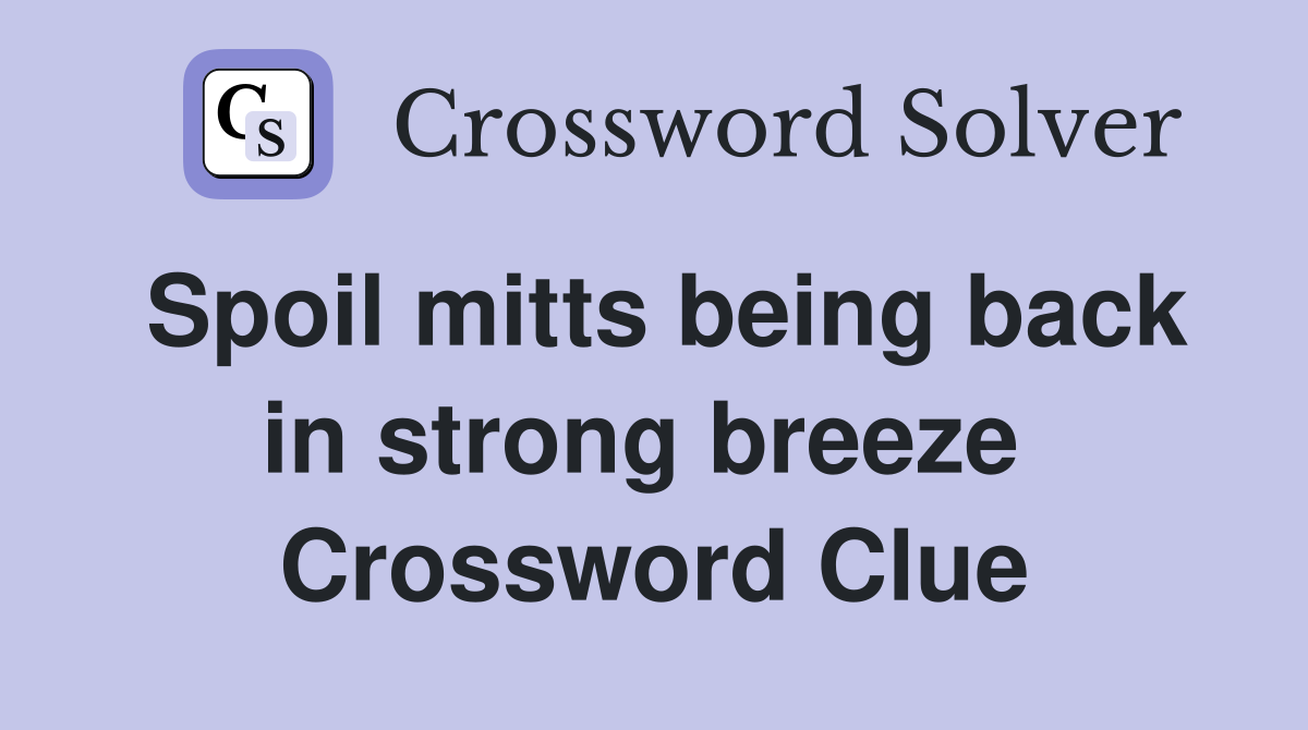 Spoil mitts being back in strong breeze  Crossword Clue