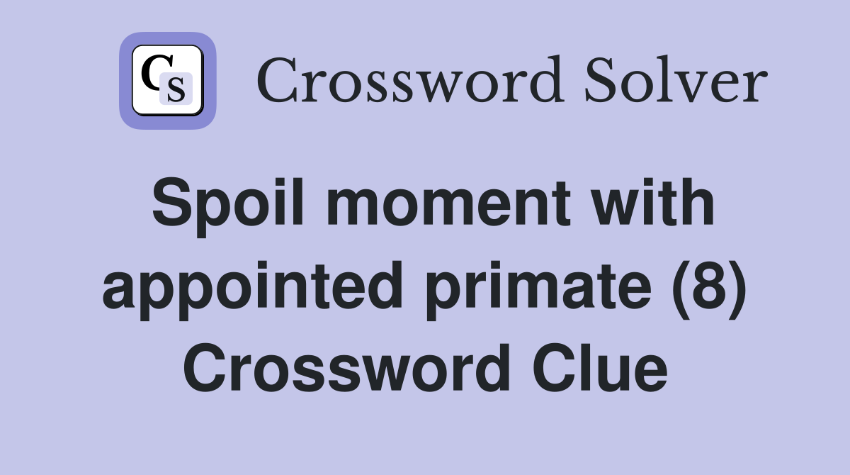 Spoil moment with appointed primate (8) Crossword Clue