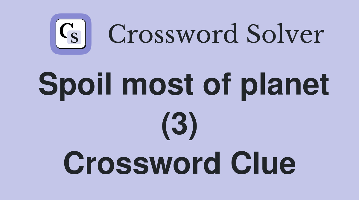 Spoil most of planet (3) Crossword Clue