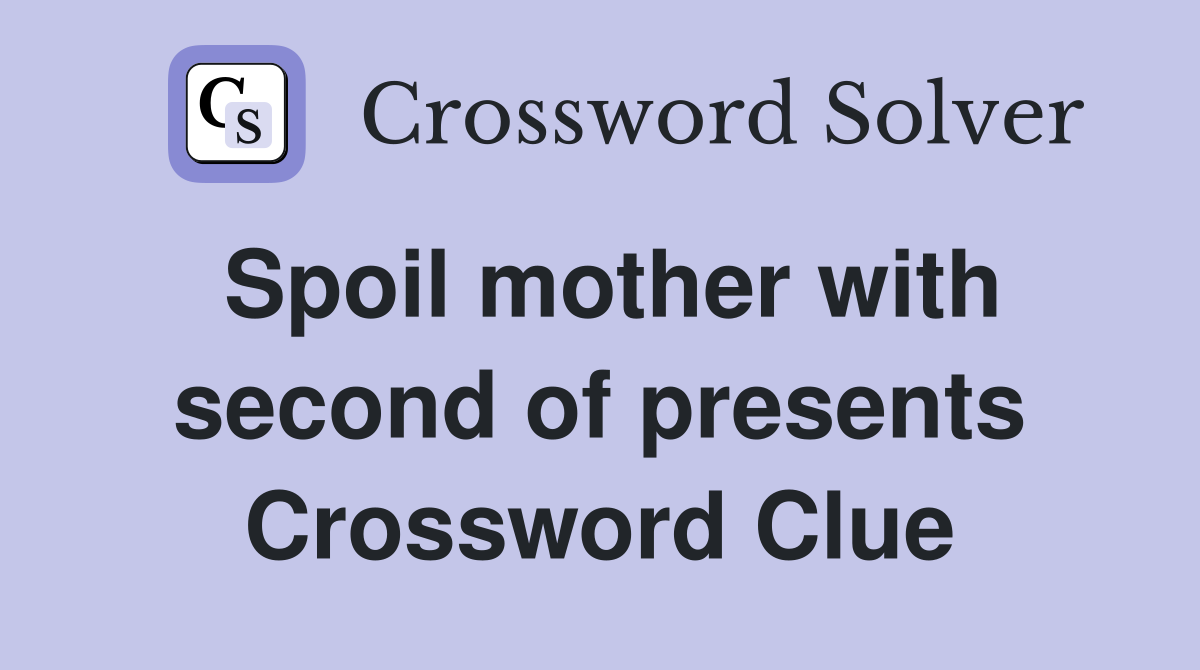 Spoil mother with second of presents Crossword Clue