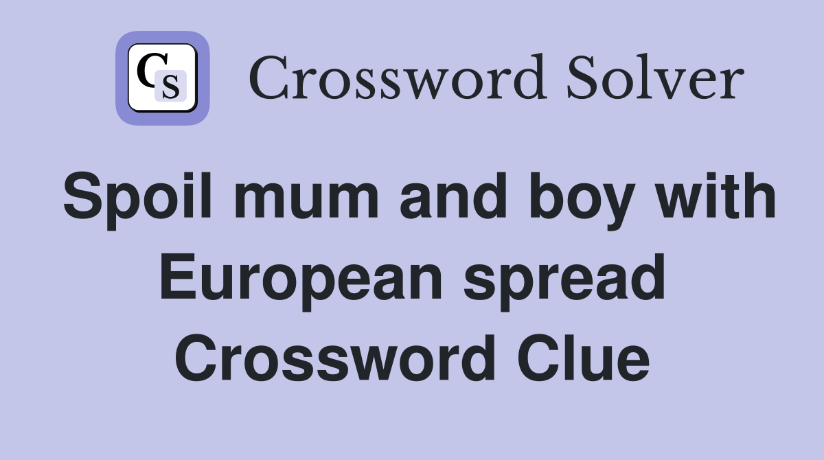 Spoil mum and boy with European spread Crossword Clue