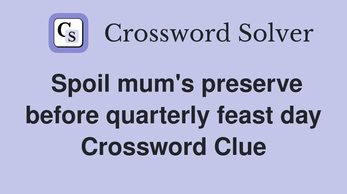 Spoil mum's preserve before quarterly feast day Crossword Clue