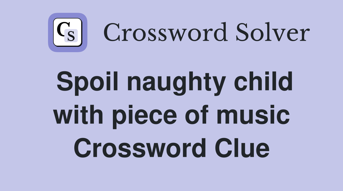 Spoil naughty child with piece of music Crossword Clue