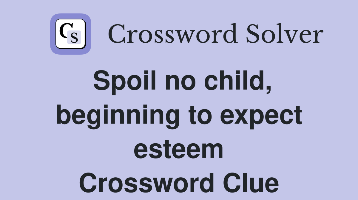 Spoil no child, beginning to expect esteem Crossword Clue