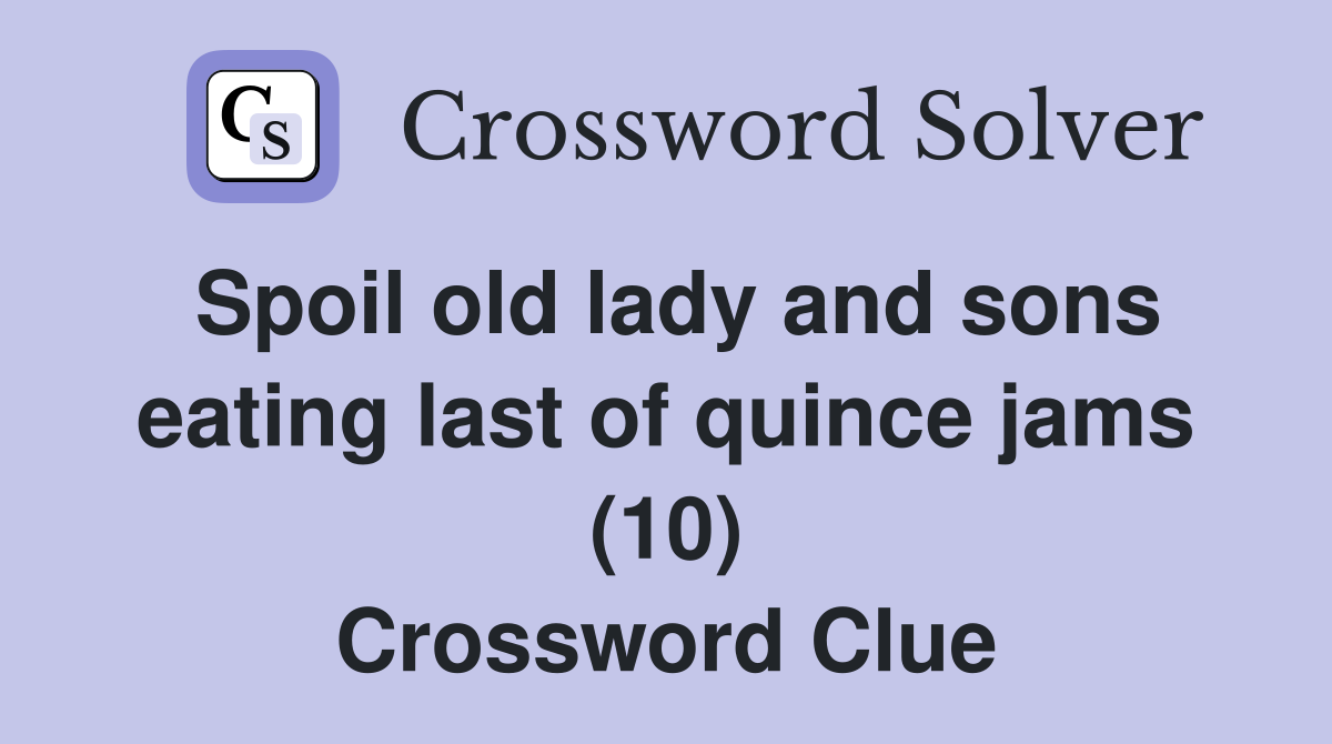 Spoil old lady and sons eating last of quince jams (10) Crossword Clue