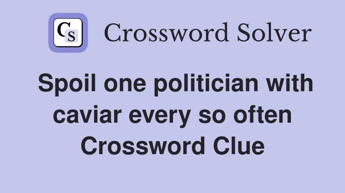 Spoil one politician with caviar every so often Crossword Clue