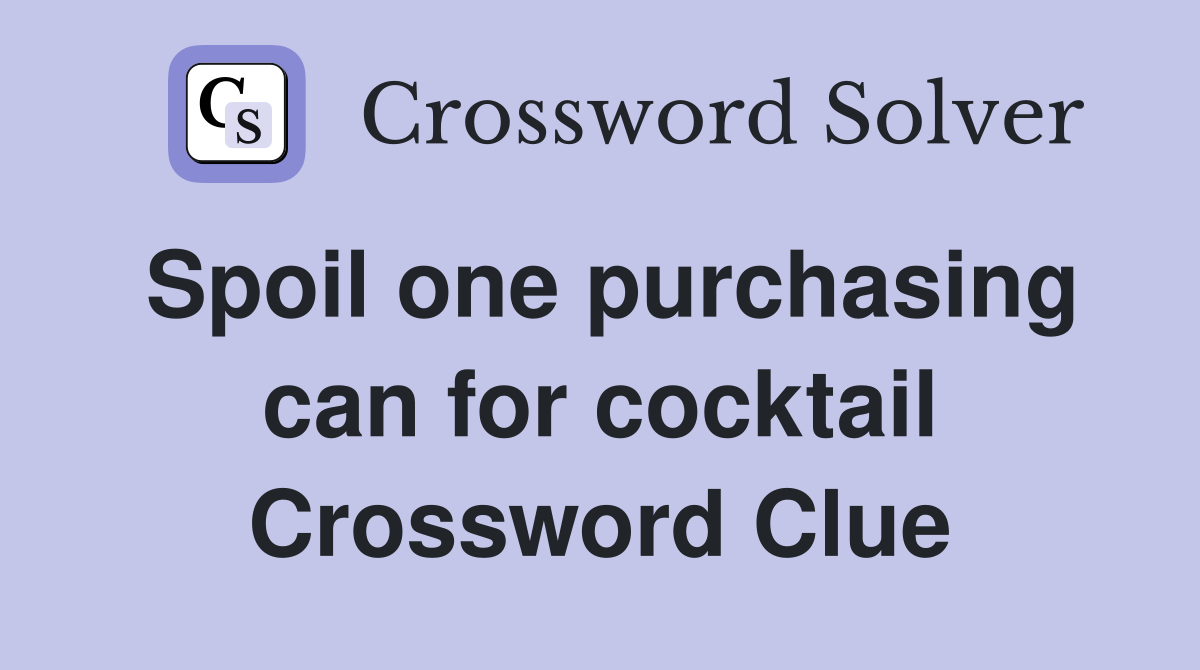 Spoil one purchasing can for cocktail Crossword Clue